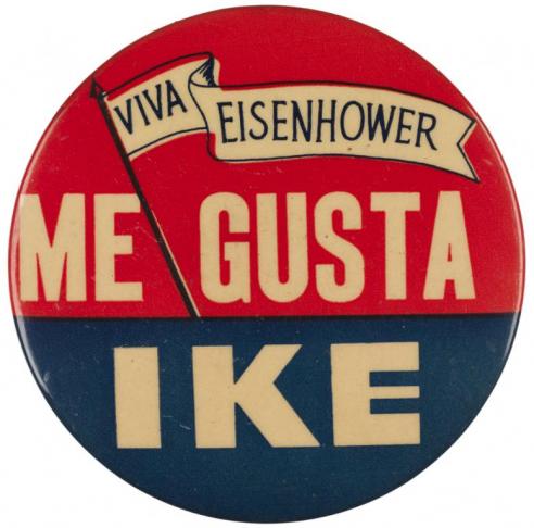 A Dwight Eisenhower button with the Spanish version of the catchy phrase "I Like Ike,” “VIVA Eisenhower / Me Gusta Ike.”