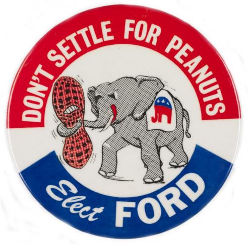 Red, white, and blue button with the text, “DON’T SETTLE FOR PEANUTS / ELECT FORD” around a cartoon image of an elephant holding a peanut with its trunk. 