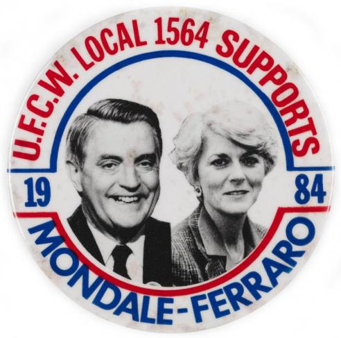 White button with black and white photographs of Walter Mondale and Geraldine Ferraro surrounded by the text, “U.F.C.W. LOCAL 1564 SUPPORTS / MONDALE-FERRARO / 1984.”